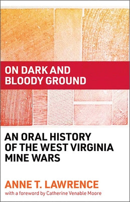 On Dark and Bloody Ground: An Oral History of the West Virginia Mine Wars West Virginia University Press