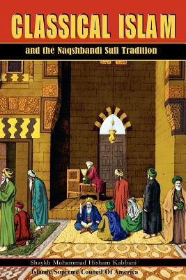 Classical Islam and the Naqshbandi Sufi Tradition by Kabbani, Muhammad Hisham