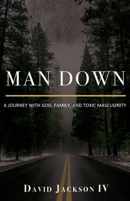 Man Down: A Journey with God, Family, and Toxic Masculinity Paperback Trilogy Christian Publishing