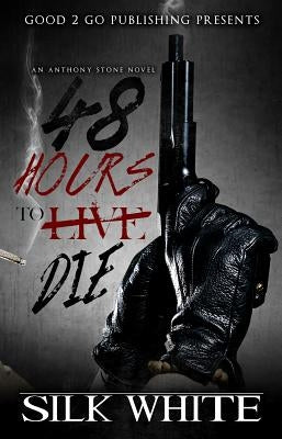 48 Hours to Die: An Anthony Stone Novel by White, Silk