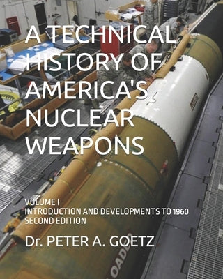 A Technical History of America's Nuclear Weapons: Volume I - Introduction and Developments to 1960 - Second Edition Paperback Independently Published