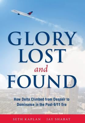 Glory Lost and Found: How Delta Climbed from Despair to Dominance in the Post-9/11 Era by Kaplan, Seth