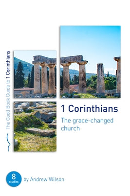 1 Corinthians: The Grace-Changed Church: Eight Studies for Groups or Individuals by Wilson, Andrew
