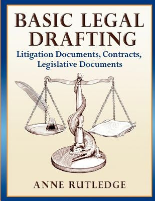 Basic Legal Drafting: Litigation Documents, Contracts, Legislative Documents by Rutledge, Anne