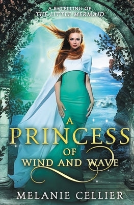 A Princess of Wind and Wave: A Retelling of The Little Mermaid Luminant Publications