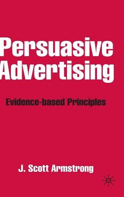 Persuasive Advertising: Evidence-Based Principles by Armstrong, J.