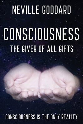 Neville Goddard - Consciousness; The Giver Of All Gifts: God Is Your Consciousness Paperback Shanon Allen