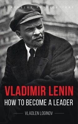 Vladimir Lenin: How to Become a Leader by Loginov, Vladlen