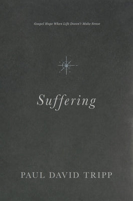 Suffering: Gospel Hope When Life Doesn't Make Sense by Tripp, Paul David