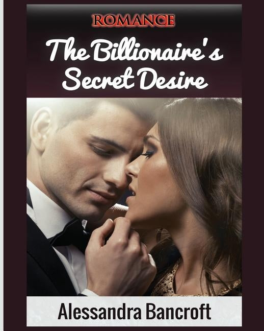 Romance: The Billionaire's Secret Desire by Bancroft, Alessandra