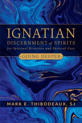 Ignatian Discernment of Spirits for Spiritual Direction and Pastoral Care: Going Deeper Loyola Press