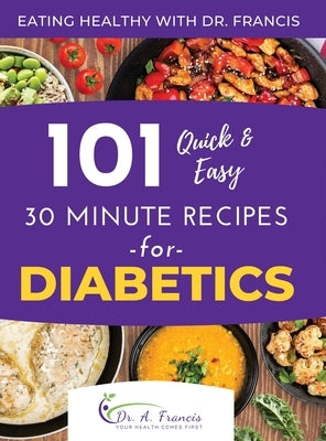 Eating Healthy with Dr. Francis: 101 Quick and Easy 30 Minute Recipes for DIABETICS by Francis, A.