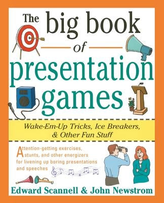 The Big Book of Presentation Games: Wake-Em-Up Tricks, Icebreakers, and Other Fun Stuff by Scannell, Edward