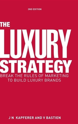 The Luxury Strategy: Break the Rules of Marketing to Build Luxury Brands by Kapferer, Jean-Noël