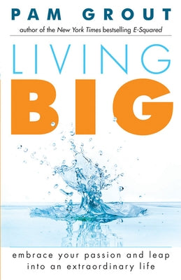 Living Big: Embrace Your Passion and Leap Into an Extraordinary Life (for Readers of the Course in Miracles Experiment and Thank & by Grout, Pam