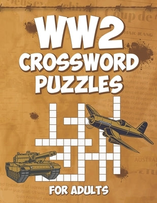 WW2 Crossword Puzzles for Adults: Engage Your Mind with Challenging World War 2 Crossword Puzzles Paperback Independently Published