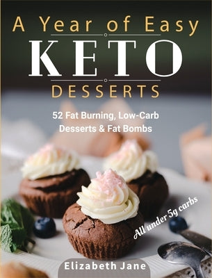 A Year of Easy Keto Desserts: 52 Seasonal Fat Burning, Low-Carb & Paleo Desserts & Fat Bombs with less than 5 gram of carbs by Jane, Elizabeth