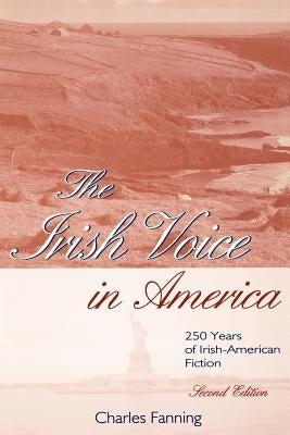 The Irish Voice in America: 250 Years of Irish-American Fiction by Fanning, Charles