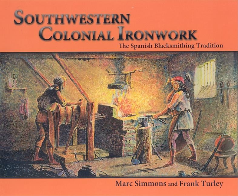 Southwestern Colonial Ironwork: The Spanish Blacksmithing Tradition Paperback Sunstone Press