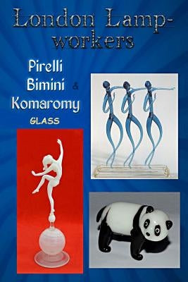 London Lampworkers: Pirelli, Bimini and Komaromy Glass: Your Guide to Pirelli, Komaromy and Bimini Glass. Book 1 of a four part trilogy. Paperback Createspace Independent Publishing Platform