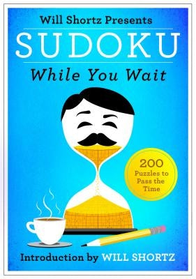 Will Shortz Presents Sudoku While You Wait: 200 Puzzles to Pass the Time Paperback St. Martin's Griffin
