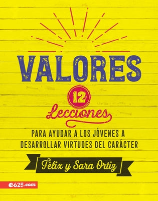 Valores: 12 Lecciones Para Ayudar a Los Jóvenes a Desarrollar Virtudes del Carácter by Ortiz, Felix