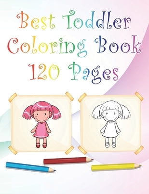 Best Toddler Coloring Book 120 Pages: 8,5 x 11 White paper With coloring characters, animals, Shapes... Paperback Independently Published