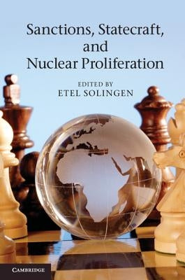 Sanctions, Statecraft, and Nuclear Proliferation: Sanctions, Inducements, and Collective Action. Edited by Etel Solingen Paperback Cambridge University Press