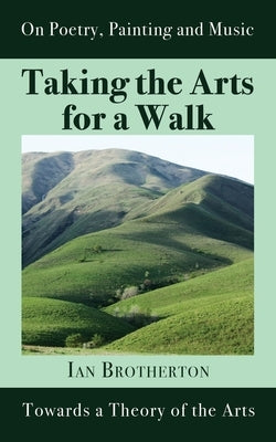 Taking the Arts for a Walk: Towards a Theory of the Arts by Brotherton, Ian