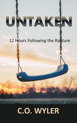 Untaken: 12 Hours Following the Rapture Paperback C.O. Wyler