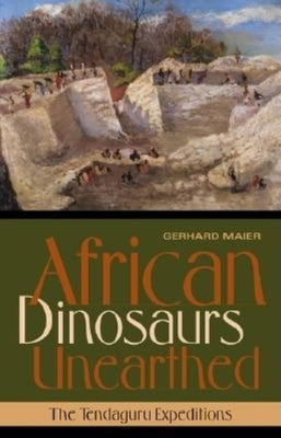 African Dinosaurs Unearthed: The Tendaguru Expeditions by Maier, Gerhard