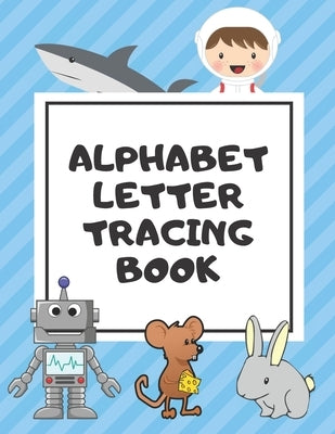 Alphabet Letter Tracing Book: Trace Letters Workbook Learn How to Write Alphabet Upper and Lower Case Practice For Kids Ages 3-5 Preschoolers Kinder Paperback Independently Published