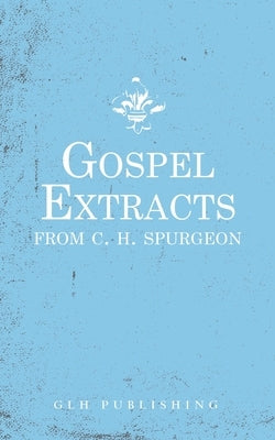 Gospel Extracts from C. H. Spurgeon Paperback Glh Publishing