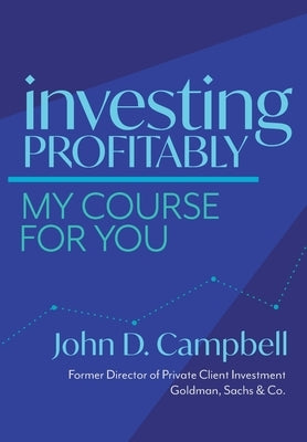 Investing Profitably: My Course For You by Campbell, John David