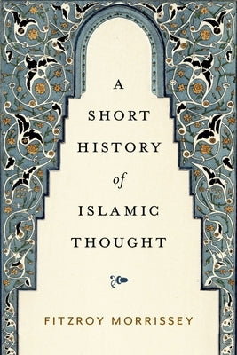 A Short History of Islamic Thought by Morrissey, Fitzroy