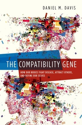 Compatibility Gene: How Our Bodies Fight Disease, Attract Others, and Define Our Selves by Davis, Daniel