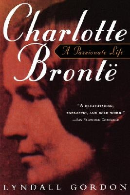 Charlotte Bronte, a Passionate Life by Gordon, Lyndall