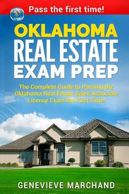 Oklahoma Real Estate Exam Prep: The Complete Guide to Passing the Oklahoma Real Estate Sales Associate License Exam the First Time! by Marchand, Genevieve