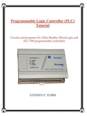 Programmable Logic Controller (PLC) Tutorial by Tubbs, Stephen Philip