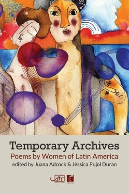 Temporary Archives: Poems by Women of Latin America by Adcock, Juana