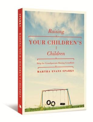 Raising Your Children's Children: Help for Grandparents Raising Grandkids by Sparks, Martha Evans