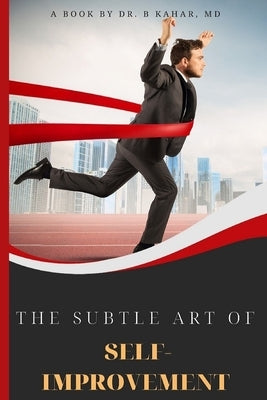 The Subtle Art of Self- improvement: A Practical Guide on How to Start Making a Better Choice and Having the Inspiration you need to keep Moving in Li by Kahar, B.