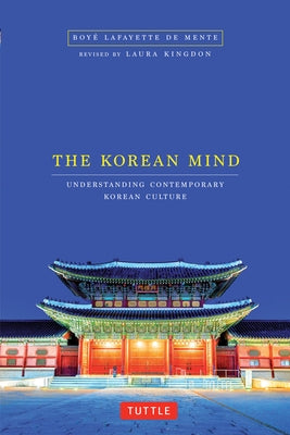 The Korean Mind: Understanding Contemporary Korean Culture by De Mente, Boye Lafayette