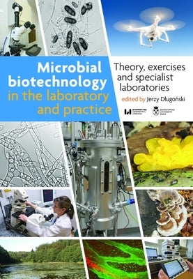 Microbial Biotechnology in the Laboratory and Practice: Theory, Exercises, and Specialist Laboratories Paperback Jagiellonian University Press