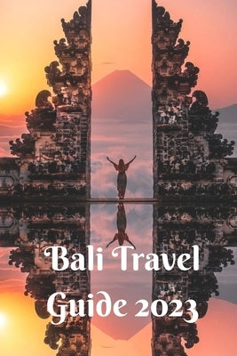 Bali Travel Guide 2023: Explore the formidable Islands of Bali with this Comprehensive Guide Paperback Independently Published