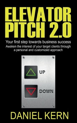 Elevator Pitch 2.0: Your first step towards business success: Awaken the interest of your target clients through a personal and customized Paperback Books on Demand