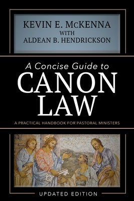 A Concise Guide to Canon Law: A Practical Handbook for Pastoral Ministers by McKenna, Kevin E.