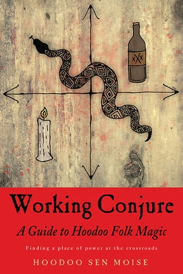 Working Conjure: A Guide to Hoodoo Folk Magic by Sen Moise, Hoodoo