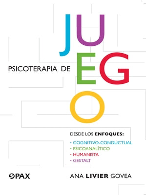 Psicoterapia de Juego: Desde Los Enfoques Congnitivo-Conductual, Psicoanalítico, Humanista, Gestalt by Livier Govea, Ana