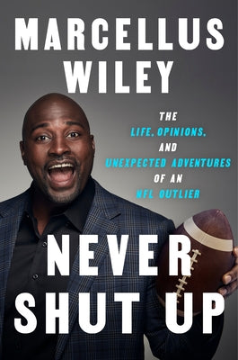 Never Shut Up: The Life, Opinions, and Unexpected Adventures of an NFL Outlier by Wiley, Marcellus